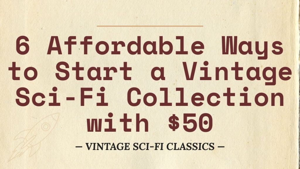 6 Affordable Ways to Start a Vintage Sci-Fi Collection with 50