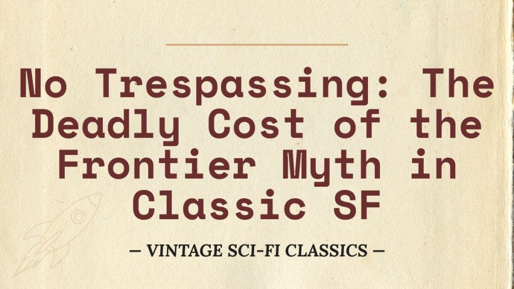 No Trespassing: The Deadly Cost of the Frontier Myth in Classic SF