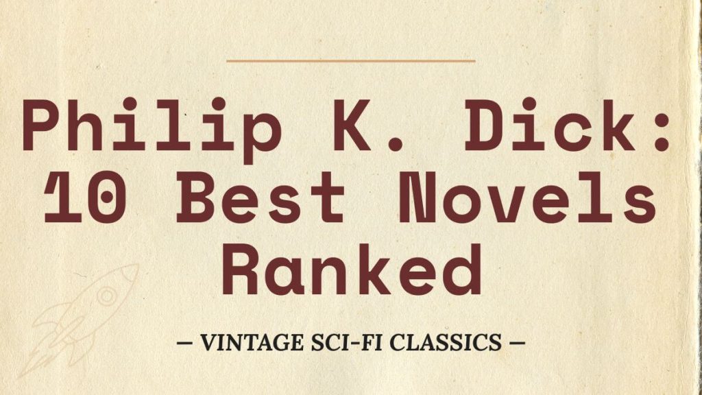 Philip K. Dick: 10 Best Novels Ranked